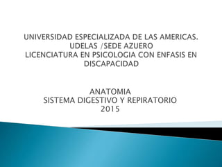 ANATOMIA
SISTEMA DIGESTIVO Y REPIRATORIO
2015
 