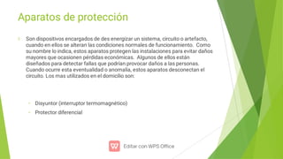 Aparatos de protección
•
•
Son dispositivos encargados de des energizar un sistema, circuito o artefacto,
cuando en ellos se alteran las condiciones normales de funcionamiento. Como
su nombre lo indica, estos aparatos protegen las instalaciones para evitar daños
mayores que ocasionen pérdidas económicas. Algunos de ellos están
diseñados para detectar fallas que podrían provocar daños a las personas.
Cuando ocurre esta eventualidad o anomalía, estos aparatos desconectan el
circuito. Los mas utilizados en el domicilio son:
Disyuntor (interruptor termomagnético)
Protector diferencial
 