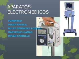 APARATOS
ELECTROMEDICOS
PONENTES:
DIANA FAVILA.
DULCE GENOVEVA LOZANO
MARYCRUZ LLAMAS
OSCAR CARRILLO
 