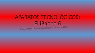 APARATOS TECNOLÓGICOS:
El iPhone 6
 