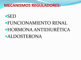 MECANISMOS REGULADORES:

SED
FUNCIONAMIENTO RENAL
HORMONA ANTIDIURÉTICA
ALDOSTERONA
 