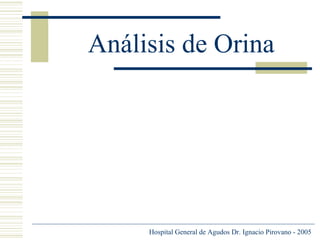 Análisis de Orina

Hospital General de Agudos Dr. Ignacio Pirovano - 2005

 
