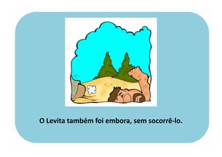 O Levita também foi embora, sem socorrê-lo.
 