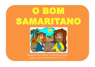 Adaptação da Parábola “O Bom Samaritano”
(Lucas, capítulo 10º, versículos 25 a 37.)
 
