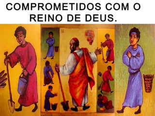 COMPROMETIDOS COM O
REINO DE DEUS.
 