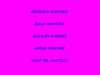 - VERÓNICA MONTERO -ELISA MONTOYA -MAIALEN RAMIREZ -AHIAN SÁNCHEZ -UNAI DEL CASTILLO 