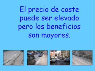 El precio de coste puede ser elevado pero los beneficios son mayores. 