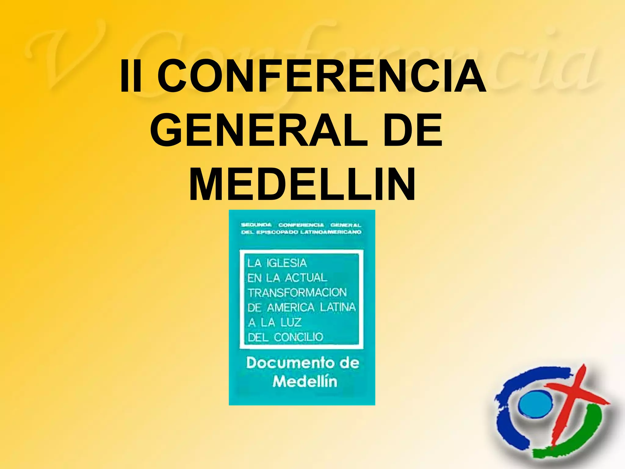 II CONFERENCIA
GENERAL DE
MEDELLIN
 