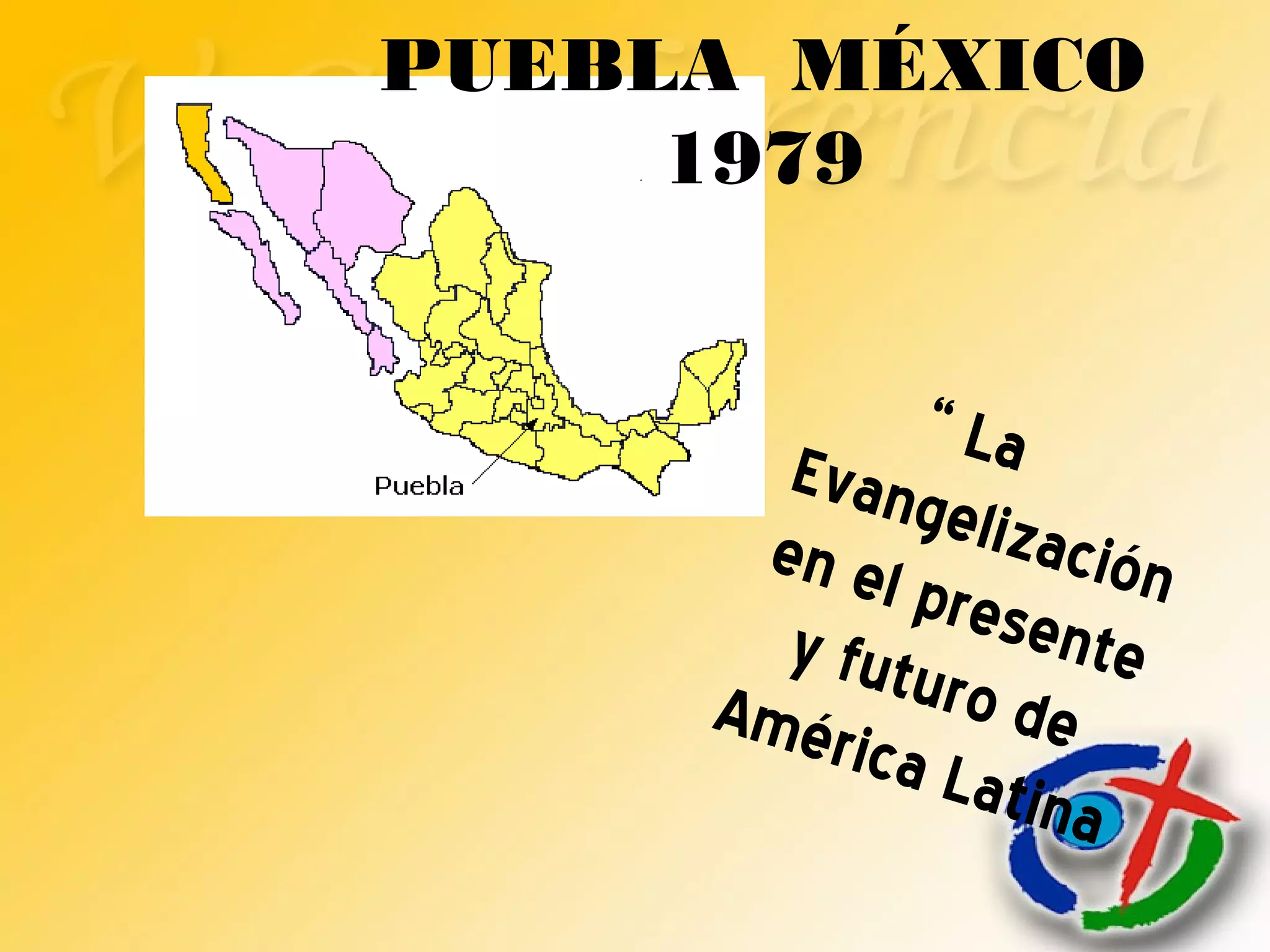 PUEBLA MÉXICO
1979
“ LaEvangelizaciónen el presentey futuro deAmérica Latina
 