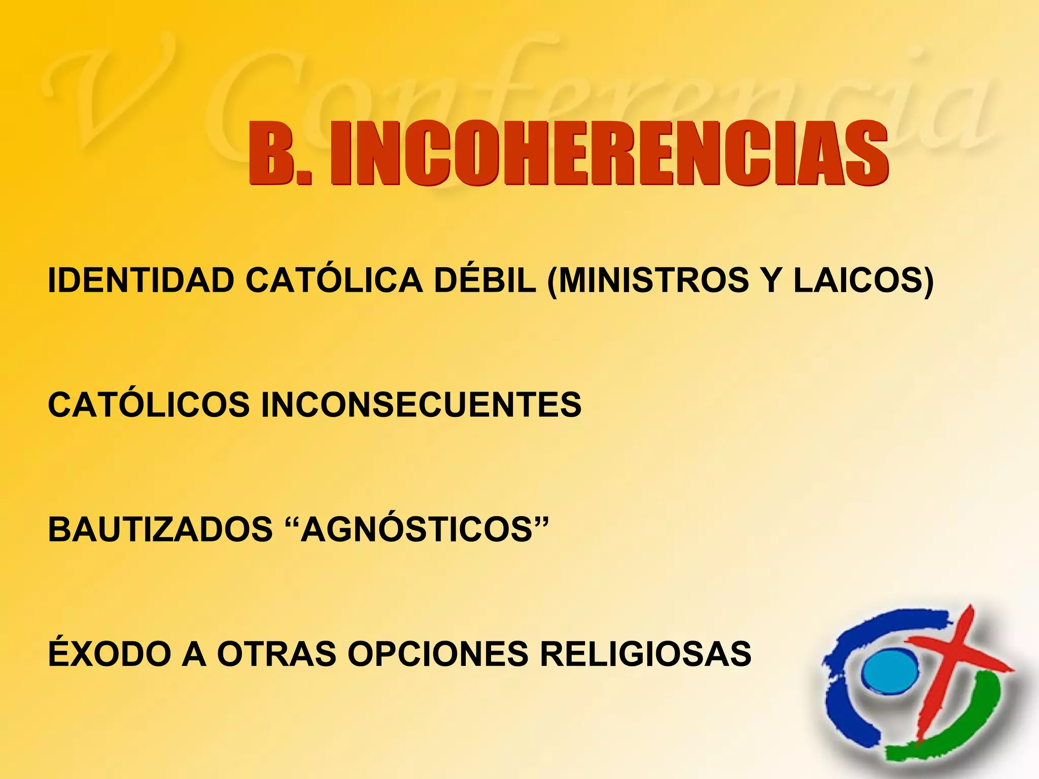 IDENTIDAD CATÓLICA DÉBIL (MINISTROS Y LAICOS)
CATÓLICOS INCONSECUENTES
BAUTIZADOS “AGNÓSTICOS”
ÉXODO A OTRAS OPCIONES RELIGIOSAS
 