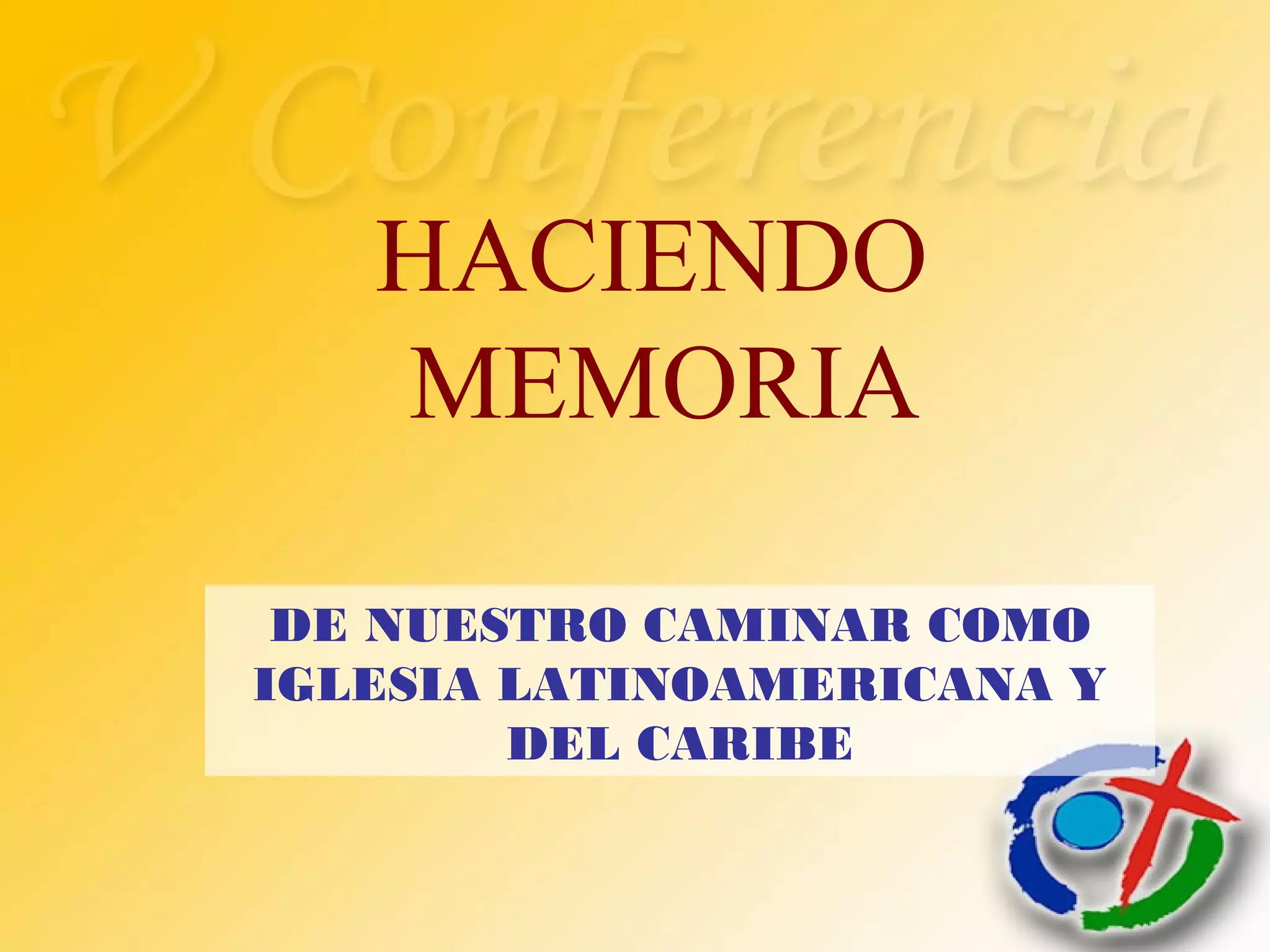 HACIENDO
MEMORIA
DE NUESTRO CAMINAR COMO
IGLESIA LATINOAMERICANA Y
DEL CARIBE
 