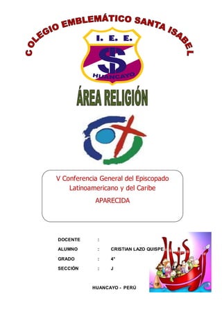 DOCENTE :
ALUMNO : CRISTIAN LAZO QUISPE
GRADO : 4°
SECCIÓN : J
HUANCAYO - PERÚ
V Conferencia General del Episcopado
Latinoamericano y del Caribe
APARECIDA
 