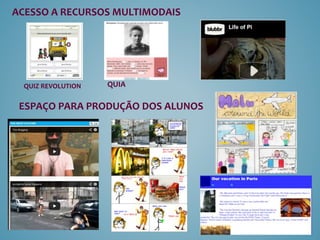 ACESSO A RECURSOS MULTIMODAIS
ESPAÇO PARA PRODUÇÃO DOS ALUNOS
QUIAQUIZ REVOLUTION
 