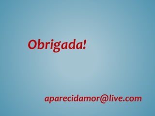 Obrigada!
aparecidamor@live.com
 