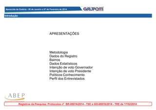 Aparecida de Goiânia - 28 de Janeiro a 07 de Fevereiro de 2014
Aparecida de Goiânia - 28 de Janeiro a 07 de Fevereiro de 2014

Introdução

APRESENTAÇÕES

Metodologia
Dados do Registro
Bairros
Dados Estatísticos
Intenção de voto Governador
Intenção de voto Presidente
Políticos Conhecimento
Perfil dos Entrevistados

Registros da Pesquisa: Protocolos nº BR-00014/2014 - TSE e GO-00016/2014 - TRE de 17/02/2014

 
