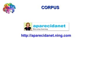 CORPUS http://aparecidanet.ning.com 