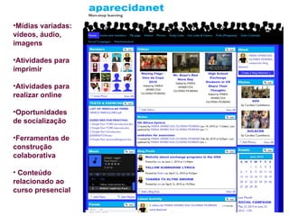 Mídias variadas: vídeos, áudio, imagens Atividades para imprimir Atividades para realizar online Oportunidades de socialização Ferramentas de construção colaborativa Conteúdo relacionado ao curso presencial 