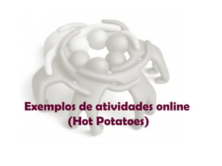 Exemplos de atividades online  (Hot Potatoes) 