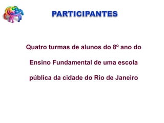 Quatro turmas de alunos do 8º ano do Ensino Fundamental de uma escola pública da cidade do Rio de Janeiro   