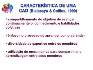 compartilhamento do objetivo de avançar continuamente o  conhecimento e habilidades coletivas ênfase no processo de aprender como aprender diversidade de expertise entre os membros utilização de mecanismos para compartilhar a aprendizagem entre seus membros 