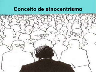 Conceito de etnocentrismo 