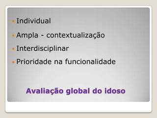 	Avaliação global do idosoIndividual Ampla - contextualizaçãoInterdisciplinarPrioridade na funcionalidade