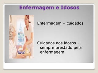 Enfermagem e IdososEnfermagem – cuidadosCuidados aos idosos – sempre prestado pela enfermagem