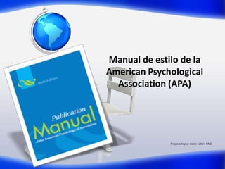 Manual de estilo de la
American Psychological
Association (APA)
Preparado por: Lizzie Colón, MLS
 