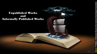 Unpublished Works
and
Informally Published Works
Source:7thEdition-PublicationManualoftheAmericanPsychologicalAssociation
66
 