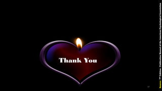 Thank You
Source:7thEdition-PublicationManualoftheAmericanPsychologicalAssociation
97
 