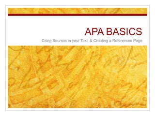 APA BASICS  Creating a References Page & Citing Sources in your Text  