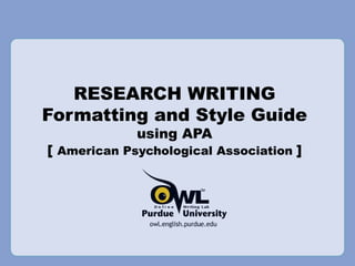 RESEARCH WRITING Formatting and Style Guide using APA  [  American Psychological Association  ]  