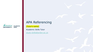 APA Referencing
[Tutor’s name]
Academic Skills Tutor
study-skills@arden.ac.uk
 