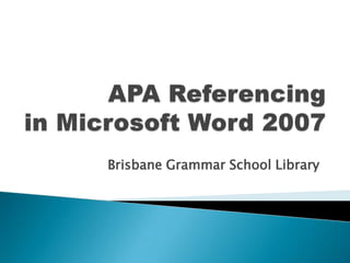 APA Referencing in Microsoft Word 2007 Brisbane Grammar School Library 