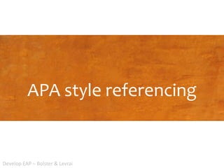 APA style referencing
Develop EAP – Bolster & Levrai
 