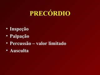PRECÓRDIO

•   Inspeção
•   Palpação
•   Percussão – valor limitado
•   Ausculta
 