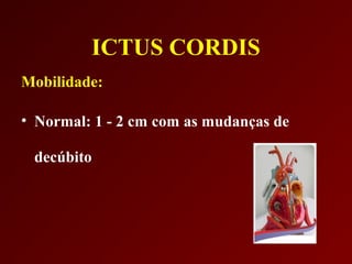 ICTUS CORDIS
Mobilidade:

• Normal: 1 - 2 cm com as mudanças de

 decúbito
 