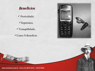 Benefícios

   Praticidade;

   Segurança;

 Tranqüilidade;

Custo X Benefício.
 