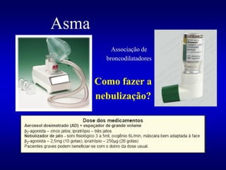 Asma
Associação de
broncodilatadores
Como fazer a
nebulização?
 
