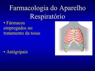 Farmacologia do Aparelho
Respiratório
• Fármacos
empregados no
tratamento da tosse
• Antigripais
 