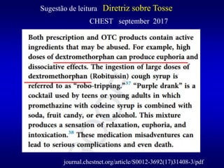 Sugestão de leitura Diretriz sobre Tosse
journal.chestnet.org/article/S0012-3692(17)31408-3/pdf
CHEST september 2017
________________________
____________
 