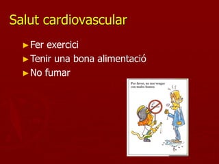 Salut cardiovascular
  ► Fer exercici
  ► Tenir una bona alimentació
  ► No fumar
 