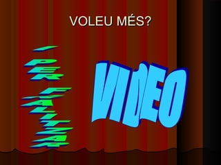 VOLEU MÉS?

 
