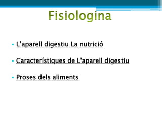 • L’aparell digestiu La nutrició

• Característiques de L'aparell digestiu

• Proses dels aliments
 