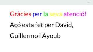 Gràcies per la seva atenció!
Açó esta fet per David,
Guillermo i Ayoub
 