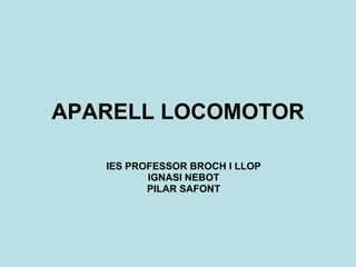 APARELL LOCOMOTOR IES PROFESSOR BROCH I LLOP IGNASI NEBOT PILAR SAFONT 