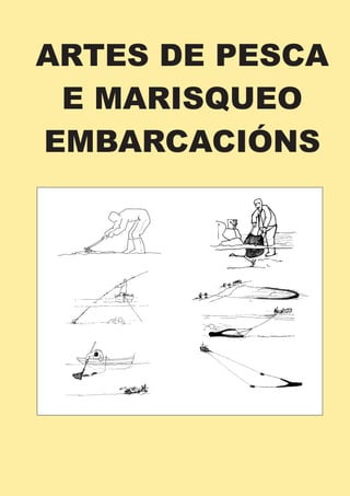 ARTES DE PESCA
E MARISQUEO
EMBARCACIÓNS
DEPARTAMENTOS DE CIENCIAS NATURAIS E TECNOLOXÍA
IES. Francisco Asorey, 1998
Debuxos: Mon Daporta
 