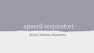aparell respiratori
fet per Tatiana Alexandra
 