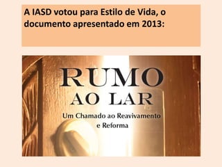 A IASD votou para Estilo de Vida, o 
documento apresentado em 2013: 
 