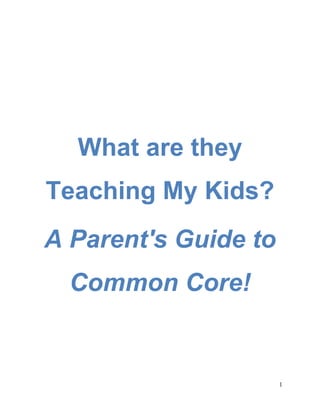 1
What are they
Teaching My Kids?
A Parent's Guide to
Common Core!
 